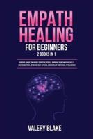 Empath Healing for Beginners: 2 Books in 1: Survival Guide for Highly Sensitive People. Improve Your Empathy Skills, Overcome Fear, Increase Self-Esteem, and Develop Emotional Intelligence