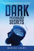 Dark Psychology Secrets: Learn the Secrets of the Mind and Control Your Life with Persuasion, Manipulation and Emotional Intelligence
