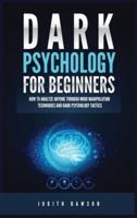 Dark Psychology for Beginners: How to Analyze Anyone Through Mind Manipulation Techniques and Dark Psychology Tactics