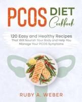 PCOS Diet Cookbook: 120 Easy and Healthy Recipes That Will Nourish Your Body and Help You Manage Your PCOS Symptoms