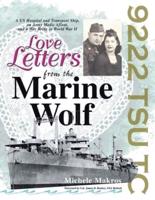 Love Letters from the Marine Wolf: A US Hospital and Transport Ship, an Army Medic Afloat, and a War Bride in World War II