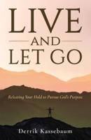 Live and Let Go: Releasing Your Hold to Pursue God's Purpose