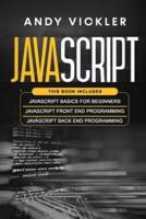 Javascript: This book includes : Javascript Basics For Beginners + Javascript Front End Programming + Javascript Back End Programming