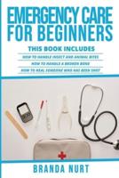 Emergency Care For Beginners: This book includes : How to Handle Insect and Animal Bites + How to Handle a Broken Bone + How to Heal Someone who has been Shot