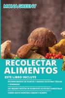 Recolectar alimentos: Este libro incluye : Reconocimiento de plantas y hongos silvestres tóxicos y venenosos + Las mejores recetas de alimentos silvestres comestibles + Comer gratis mientras camina y acampa