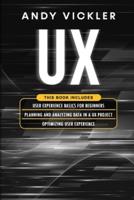 UX: This book includes : User Experience Basics for Beginners + Planning and Analyzing Data in a UX Project + Optimizing User Experience