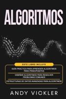 Algoritmos: Este libro incluye : Guía práctica para aprender algoritmos para principiantes + Diseñar algoritmos para resolver problemas comunes + Estructuras de datos avanzadas para algoritmos