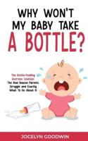 Why Won't My Baby Take A Bottle?: The Bottle-Feeding Aversion Solution: The Real Reason Parents Struggle and Exactly What to Do About It