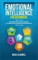 Emotional Intelligence for Beginners: How to Analyze People, Gain Self-Discipline and Self-Confidence, Master Your Emotions and Overcome Negativity