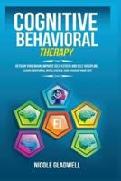 Cognitive Behavioral Therapy: Retrain Your Brain, Improve Self-Esteem and Self-Discipline, Learn Emotional Intelligence and Change Your Life