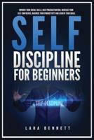 Self-Discipline for Beginners: Improve Your Social Skills, Beat Procrastination, Increase Your Self-Confidence, Maximize Your Productivity and Achieve Your Goals