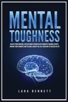 Mental Toughness: Master Your Emotions, Develop Brain Strength with Cognitive Training Secrets, Control Your Thoughts and Feelings, Achieve the Self-Discipline to Succeed in Life
