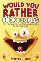 Would You Rather Book For Kids - 300+ Hilarious, Silly, and Challenging Questions To Make You Laugh
