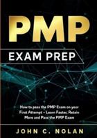 PMP Exam Prep: How to Pass the PMP Exam on Your First Attempt - Learn Faster, Retain More and Pass the PMP Exam