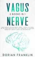 Vagus Nerve: 2 Books in 1: Vagus Nerve &amp; the Polyvagal Theory - Access the Power of the Vagus Nerve with Self-Help Exercises to Overcome Depression, Anxiety, Anger and Inflammation