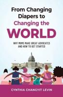 From Changing Diapers to Changing the World:  Why Moms Make Great Advocates and How to Get Started