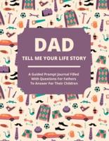 Dad Tell Me Your Life Story: A guided journal filled with questions for fathers to answer for their children