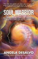Soul Warrior: How to Liberate Yourself from Survival Mode and Thrive Through And Challenge