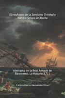 El Naufragio de la Santísima Trinidad y Nuestra Señora de Atocha: Almiranta de la Real Armada de Barlovento. La Habana 1711.