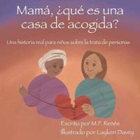 Mamá, ¿qué es una casa de acogida? : Una historia real para niños sobre la trata de personas