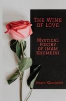 The Wine of Love - Mystical Poetry of Imam Khomeini