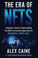 The Era of NFTs: A Beginner's Guide To Understanding The Utility & Investment Opportunity Of Non-Fungible Tokens (NFTs)