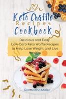 KETO CHAFFLE RECIPES COOKBOOK: Delicious and Easy  Low-Carb Keto Waffle Recipes to Help Lose Weight and Live Healthy.