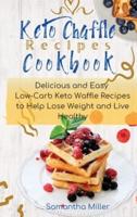 KETO CHAFFLE RECIPES COOKBOOK: Delicious and Easy  Low-Carb Keto Waffle Recipes to Help Lose Weight and Live Healthy.