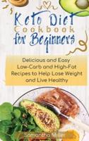 KETO DIET COOKBOOK FOR BEGINNERS: Delicious and Easy Low-Carb and High-Fat Recipes to Help Lose Weight and Live Healthy