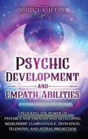 Psychic Development and Empath Abilities: Unlocking the Power of Psychics and Empaths and Developing Mediumship, Clairvoyance, Divination, Telepathy, and Astral Projection