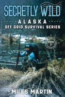 Secretly Wild: The Alaska Off Grid Survival Series