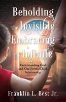Beholding the Invisible; Embracing the Infinite
