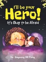 I'll Be Your Hero!: It's Okay to be Afraid