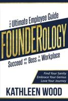 FOUNDERology : the Ultimate Employee Guide to Succeed with Any Boss in Any Workplace