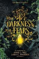 What Darkness Fears: An Anthology