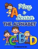 Play and Learn the Alphabet: For Kindergarten Kids Ι Fun and Easy way to learn Letters Ι Practice pen control with Fun games Ι Trace and Write Letters Ι Learn, Trace & Practice for Pre K, Kindergarten, Homeschool