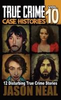 True Crime Case Histories - Volume 10