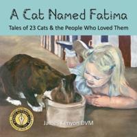 A Cat Named Fatima: Tales of 23 Cats & The People Who Loved Them