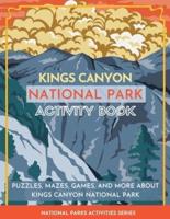 Kings Canyon National Park Activity Book: Puzzles, Mazes, Games, and More About Kings Canyon National Park