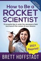 How To Be a Rocket Scientist: 10 Powerful Tips to Enter the Aerospace Field and Launch the Career of Your Dreams