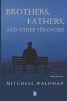 Brothers, Fathers, and Other Strangers: Short Stories