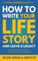 How to Write Your Life Story and Leave a Legacy: A Story Starter Guide to Write Your Autobiography and Memoir