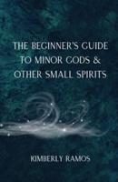 The Beginner's Guide to Minor Gods & Other Small Spirits