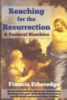 Reaching for the Resurrection: A Pastoral Bioethics