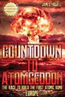 Countdown to Atomgeddon : Europe: The Race to Build The First Atomic Bomb
