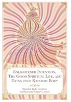 Enlightened Intention, The Good Spiritual Life, and Dying Into Rainbow Body