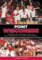 Point Wisconsin! The Road to a National Title for Kelly Sheffield and the Wisconsin Badgers