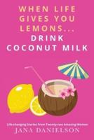 When Life Gives You Lemons... Drink Coconut Milk