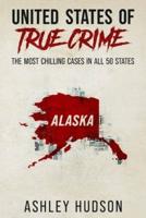 United States of True Crime: Alaska: The Most Chilling Cases in Every State