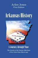 Arkansas History: A Journey Through Time - the Growth of the Twenty-Fifth State of the Union from 1833 To 1957